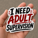 I Need Adult Supervision Sticker | Funny Sarcastic Decal