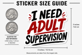 I Need Adult Supervision Sticker | Funny Sarcastic Decal
