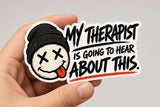 My Therapist Is Going To Hear About This Sticker | Funny Mental Health Sticker — real sticker held in hand